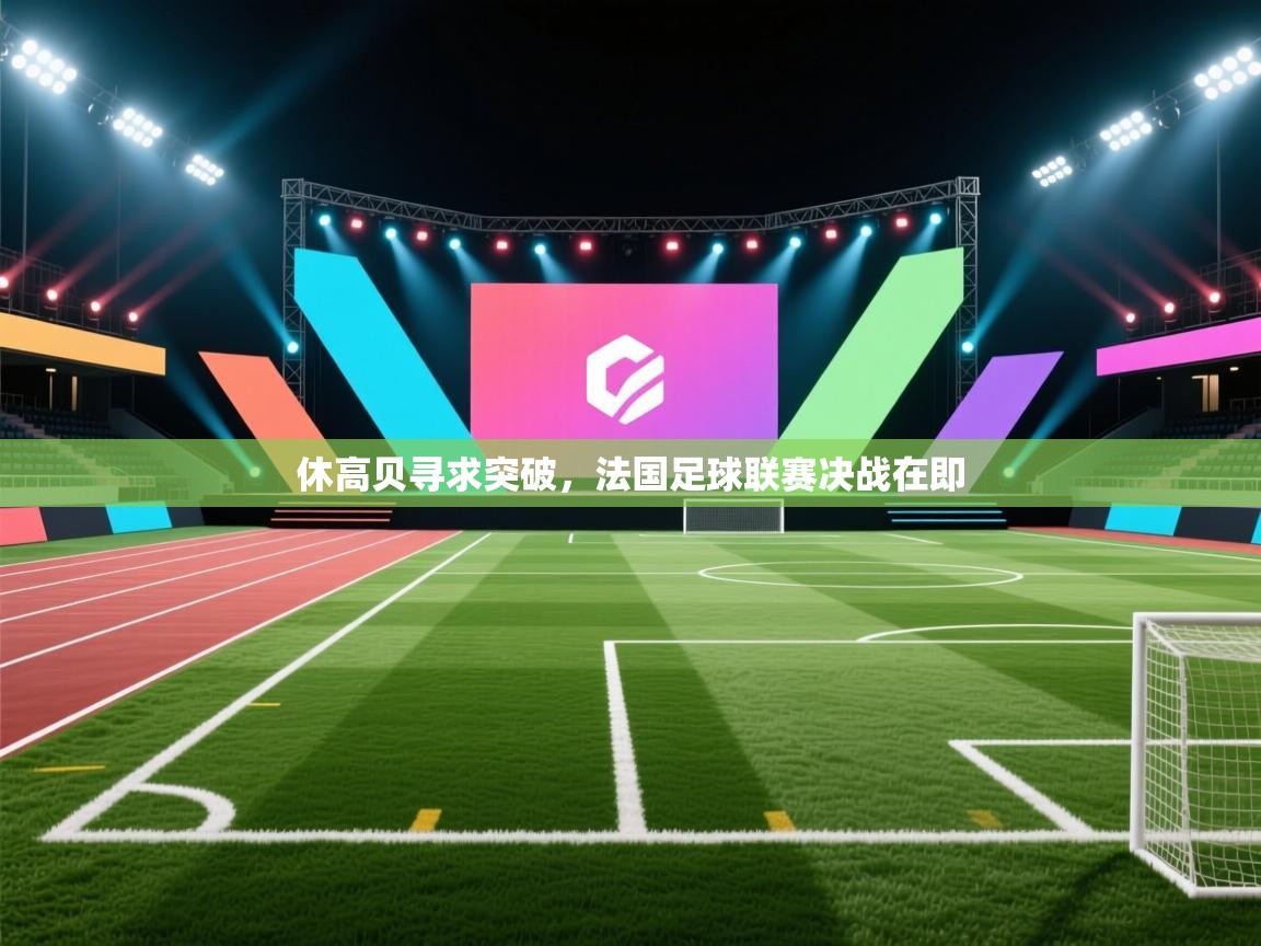休高贝寻求突破,法国足球联赛决战在即 第2张