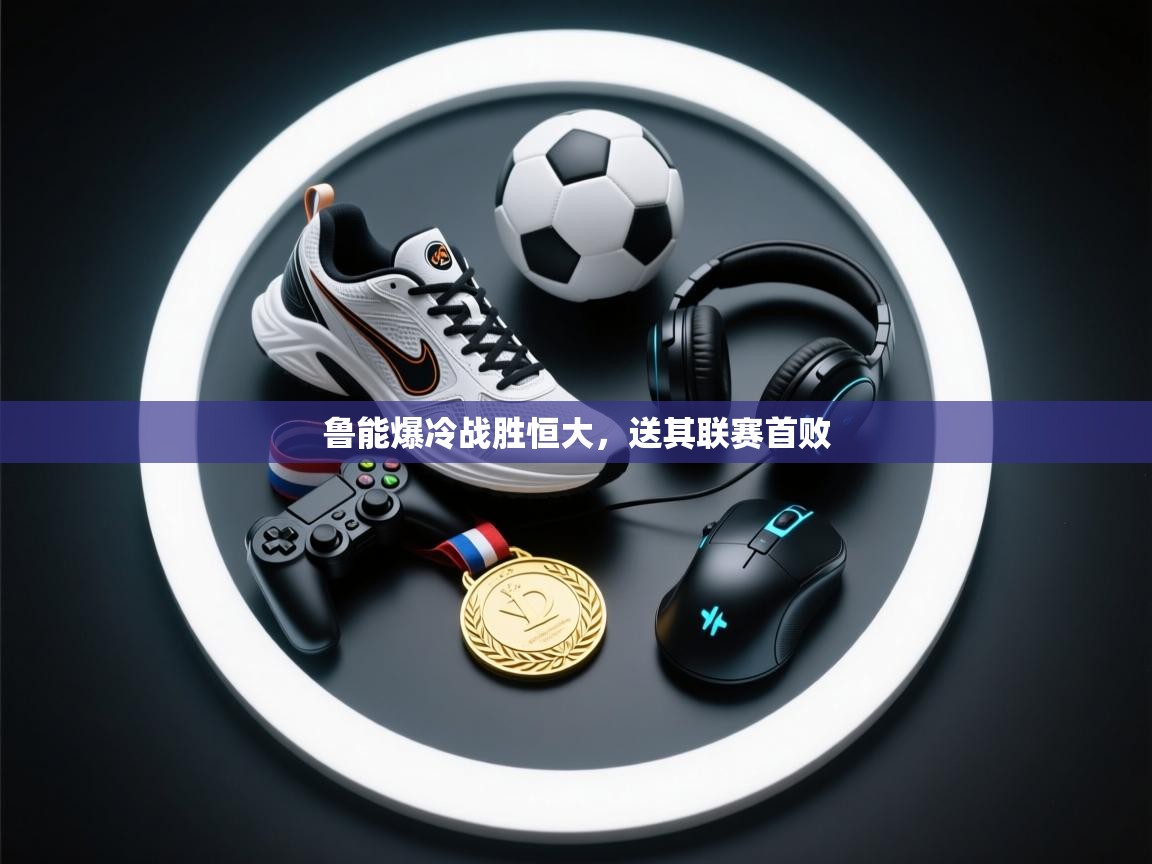 鲁能爆冷战胜恒大,送其联赛首败 第1张