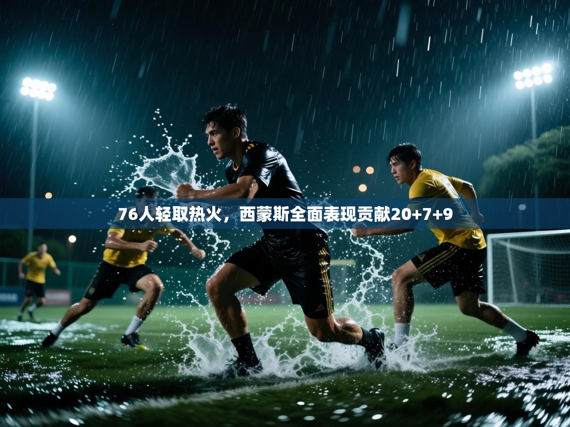 76人轻取热火,西蒙斯全面表现贡献20+7+9 第2张