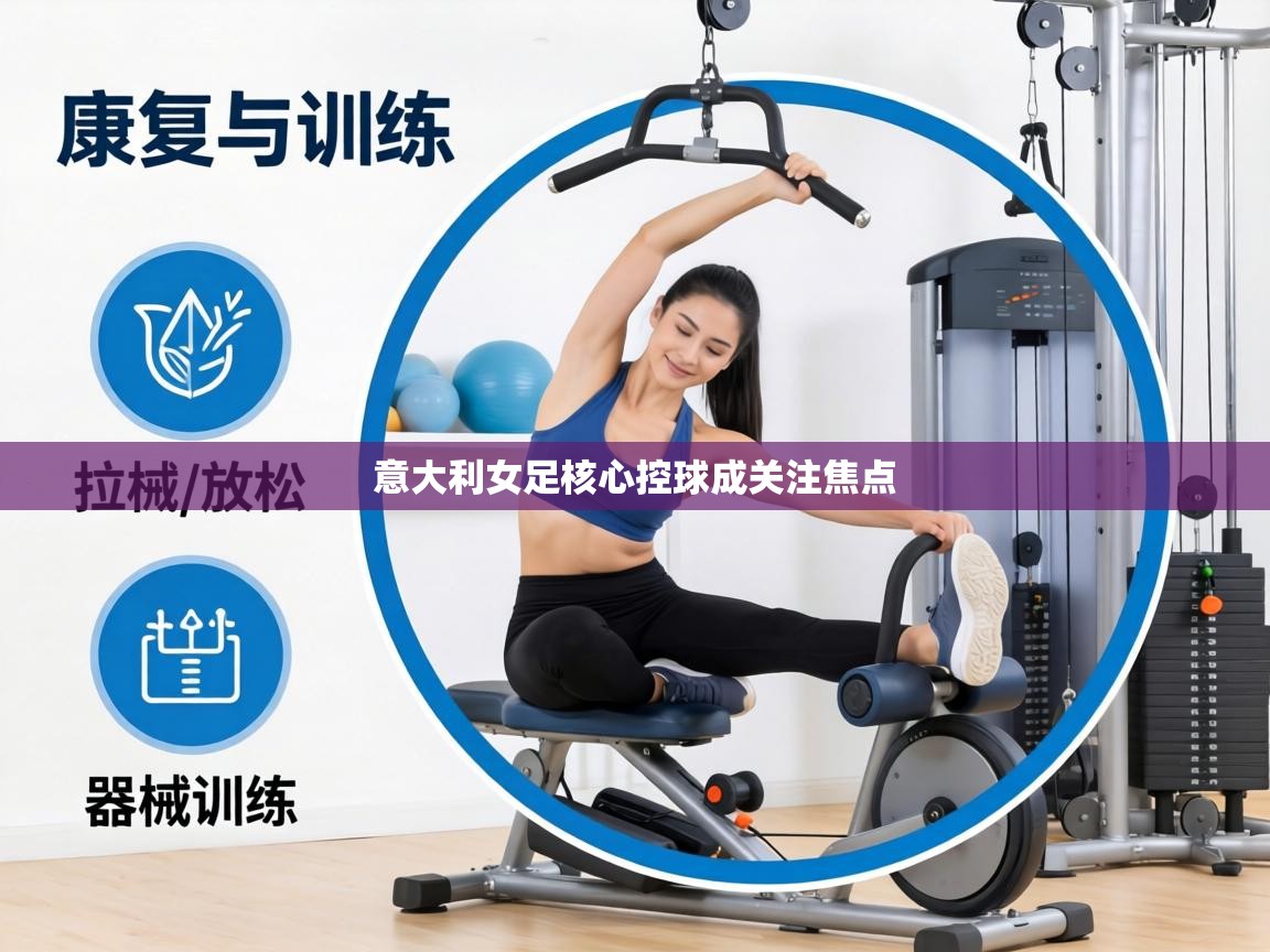 意大利女足核心控球成关注焦点  第2张